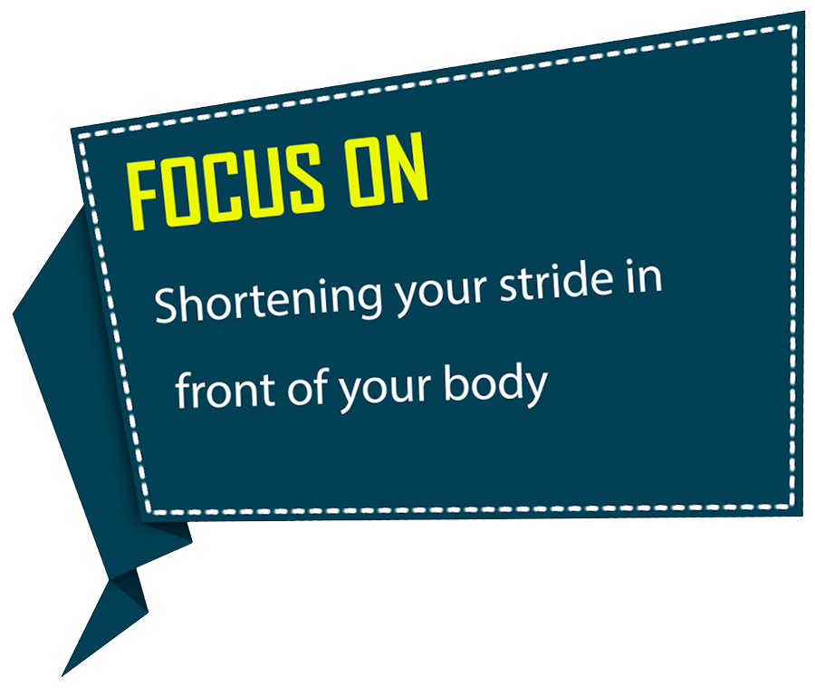 Focus on Shortening the Stride in Front of Your Body