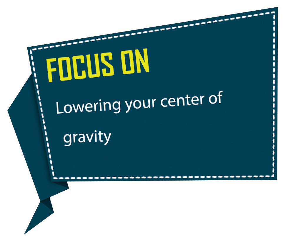 Focus on Lowering Your Center of Gravity